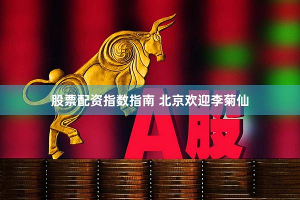 股票配资指数指南 北京欢迎李菊仙