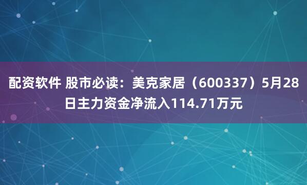 配资软件 股市必读：美克家居（600337）5月28日主力资金净流入114.71万元