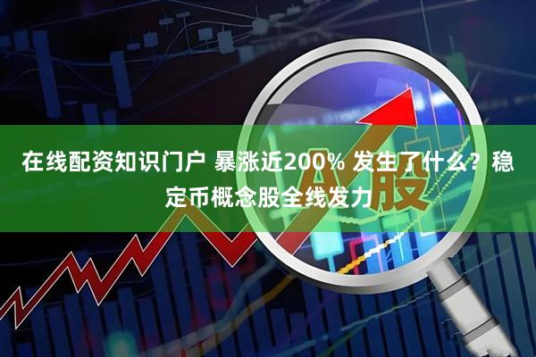在线配资知识门户 暴涨近200% 发生了什么？稳定币概念股全线发力